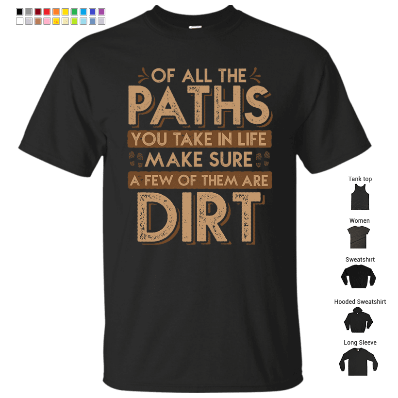 Of all the Paths You Take in Life Make Sure A few of them are Dirt Quote Nature T-Shirt